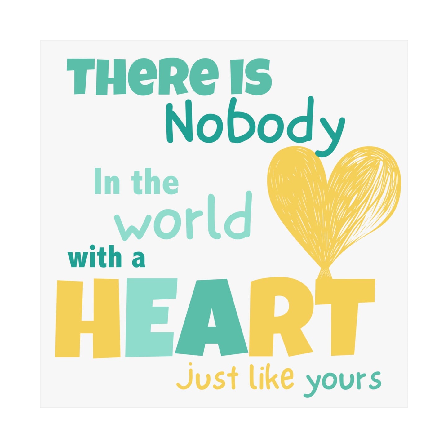 Big Heart Print: There is Nobody in the Whole World With a Heart Just Like Yours.